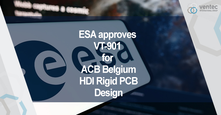 ESA在ACB比利時HDI剛性PCB認證中獨家批准Ventec VT-901材料 image